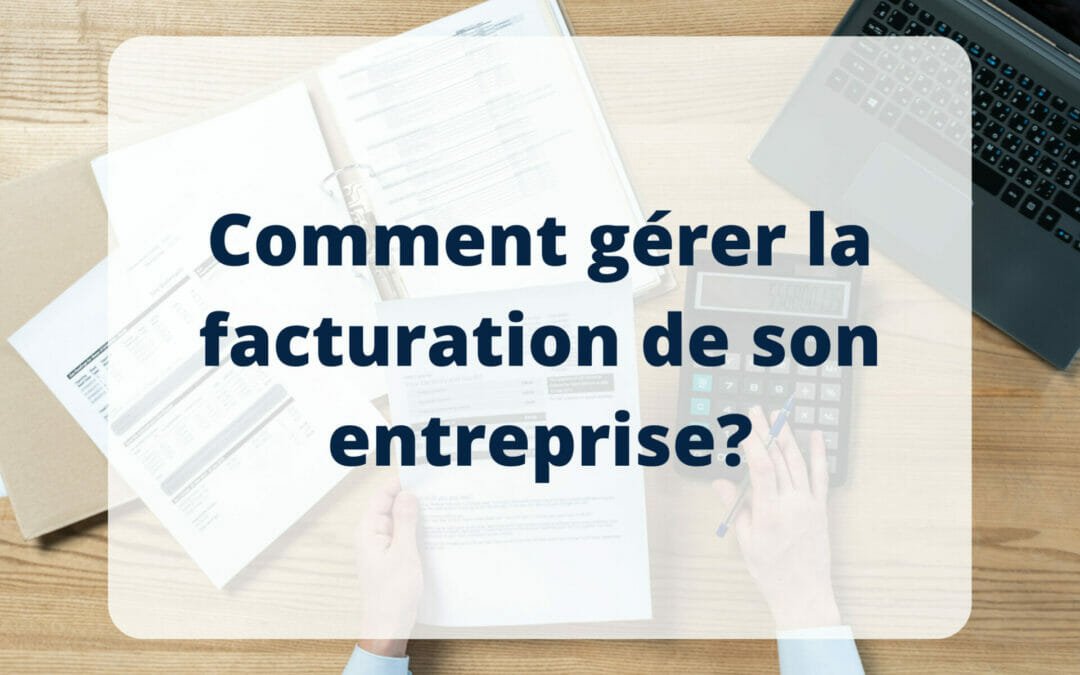 Comment gérer la facturation de son entreprise ?