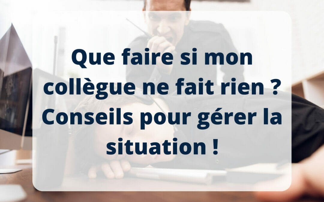 Que faire si mon collègue ne fait rien ? Conseils pour gérer la situation !