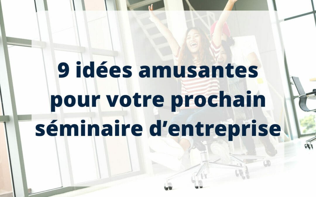 9 idées amusantes pour votre prochain séminaire d’entreprise