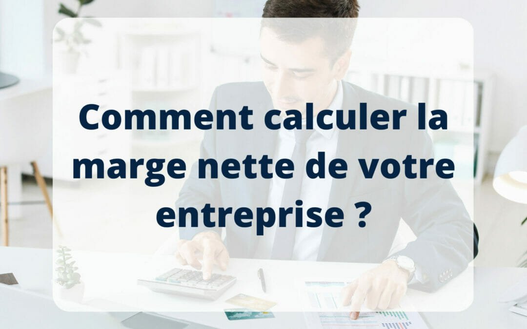 Comment calculer la marge nette de votre entreprise ?