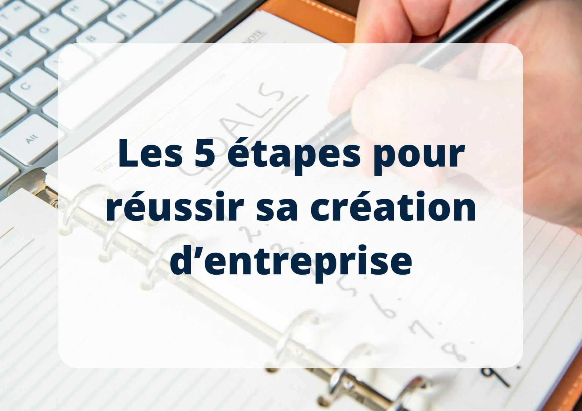 Les 5 étapes pour réussir sa création d’entreprise
