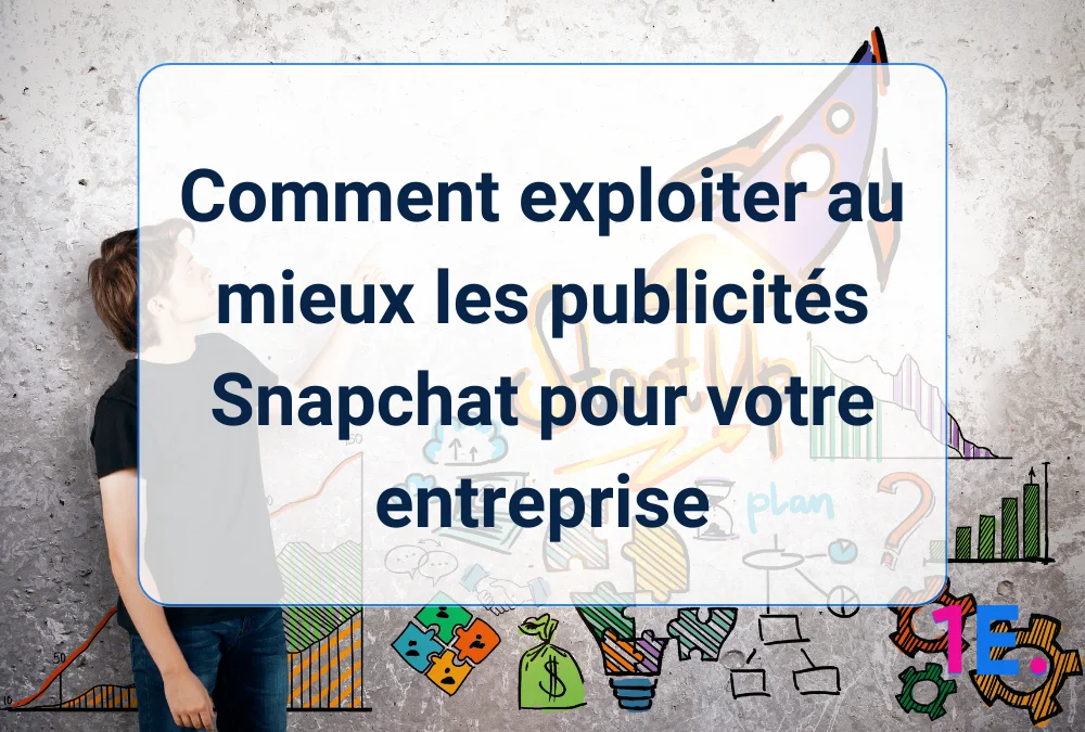 Comment exploiter au mieux les publicités Snapchat pour votre entreprise