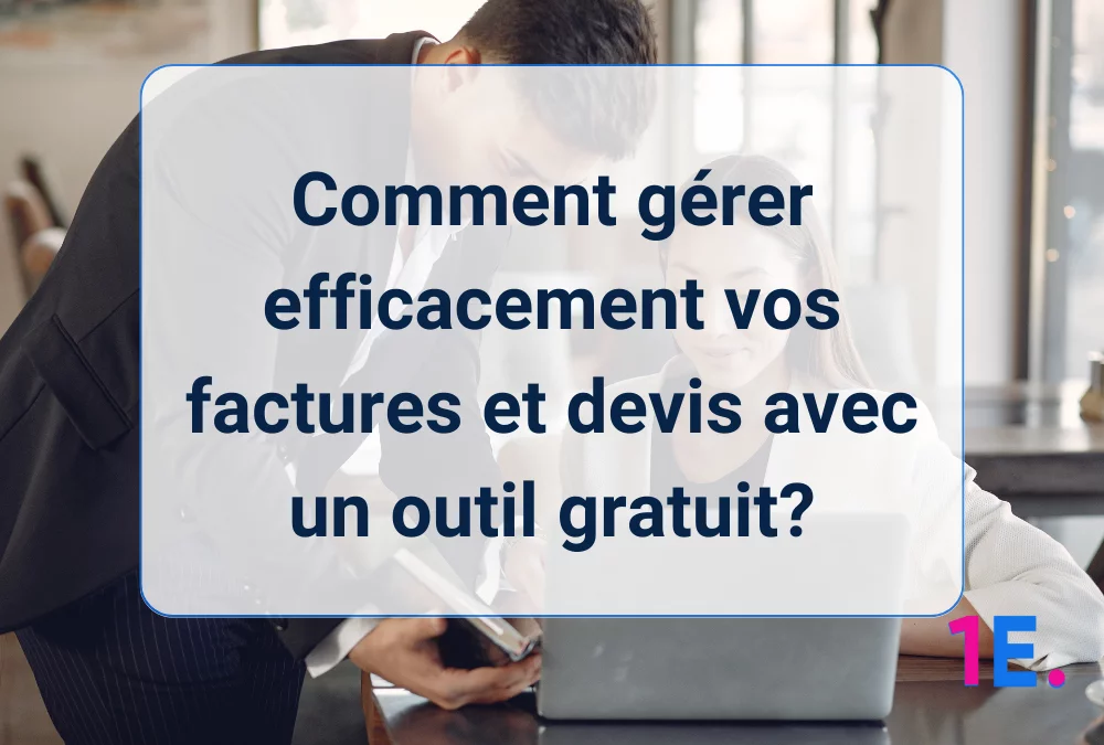 Comment gérer efficacement vos factures et devis avec un outil gratuit?