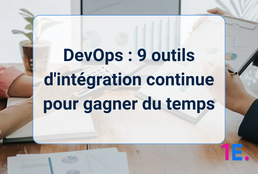 DevOps : 9 outils d&rsquo;intégration continue pour gagner du temps