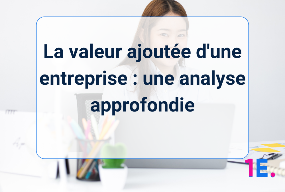 La valeur ajoutée d’une entreprise : une analyse approfondie