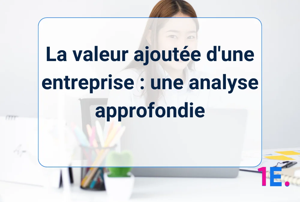La valeur ajoutée d&rsquo;une entreprise : une analyse approfondie