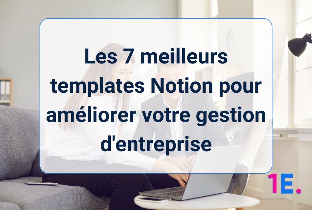 Les 7 meilleurs templates Notion pour améliorer votre gestion d’entreprise
