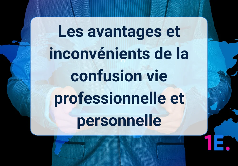 Les avantages et inconvénients de la confusion vie professionnelle et personnelle