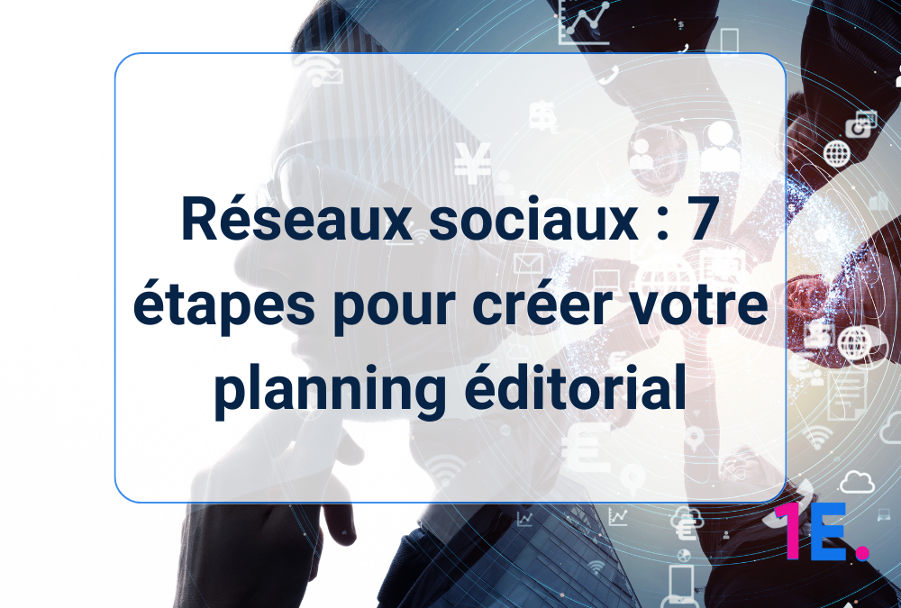 Réseaux sociaux : 7 étapes pour créer votre planning éditorial